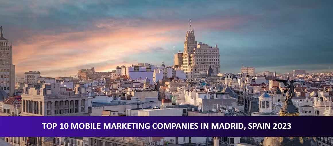 Top 10 Mobile Marketing Companies in Madrid, Spain 2023
