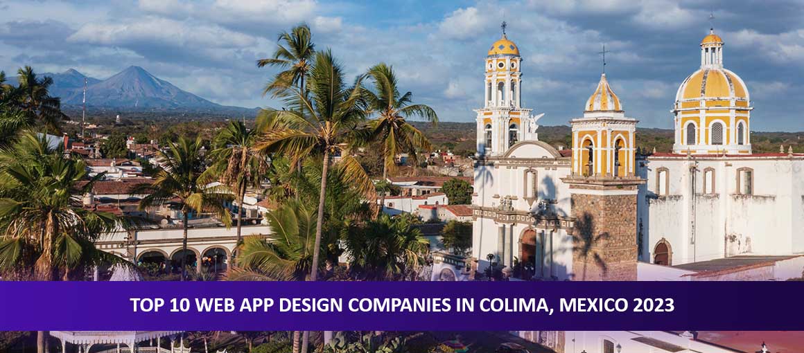 Top 10 Web App Design Companies in Colima, Mexico 2023